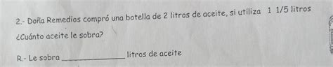 Doña Remedios compró una botella de 2 litros de aceite si utiliza 1 1