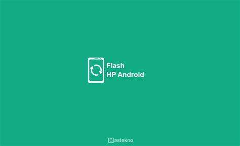 6 Cara Flash HP Android Semua Merek Terbukti Berhasil