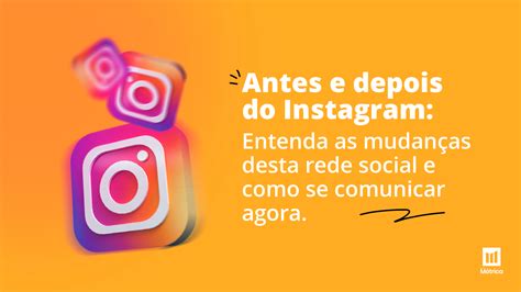 Antes e depois do Instagram Entenda as mudanças desta rede social e