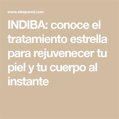 Indiba Conoce El Tratamiento Estrella Para Rejuvenecer Tu Piel Y Tu