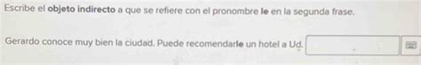 Solved Escribe El Objeto Indirecto A Que Se Refiere Con El Pronombre