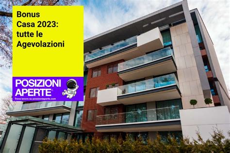 Bonus Casa 2023 Tutte Le Agevolazioni Posizioni Aperte