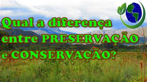 Qual é A Diferença Entre Conservação E Preservação Br