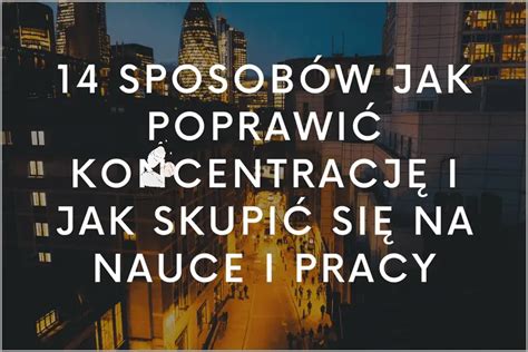 Jak Się Skupić Na Nauce Oto 5 Sposobów Zaktualizowano kwiecień