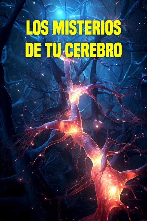 Los Misterios De Tu Cerebro Descubra Los Secretos Del órgano Más Complejo Del Cuerpo Humano