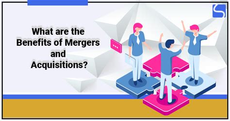 What Are The Benefits Of Mergers And Acquisitions Swarit Advisors