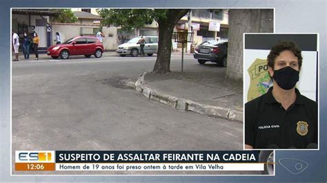 Pol Cia Prende Suspeito De Roubar E Agredir Feirante Em Vila Velha Es