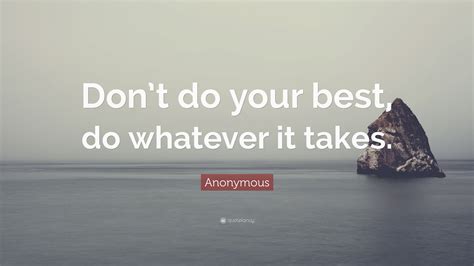 Anonymous Quote “dont Do Your Best Do Whatever It Takes ”