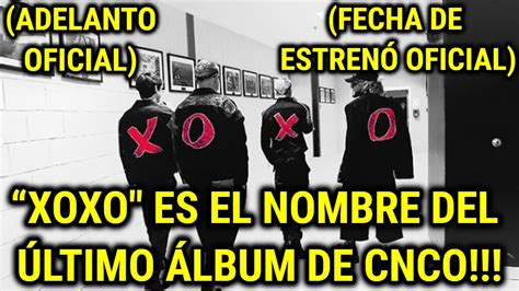 XOXO Es El Nombre Del Último Álbum De CNCO Cuándo Va A Salir