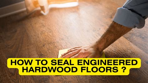 How To Seal Engineered Hardwood Floors Construction How