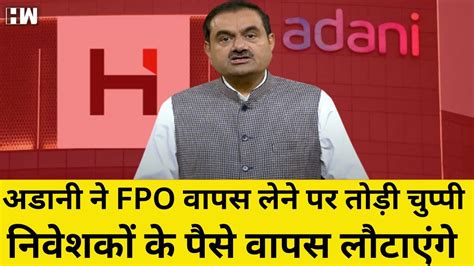 Gautam Adani ने 90 अरब डॉलर के नुकसान के बाद थोड़ी चुप्पी Fpo वापस लिया निवेशकों के पैसे