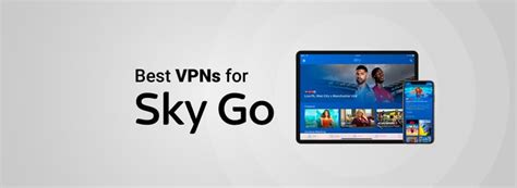 Best Vpns To Watch Sky Go Abroad In