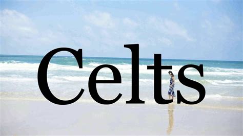 How To Pronounce Celts🌈🌈🌈🌈🌈🌈pronunciation Of Celts Youtube