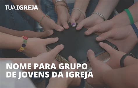 Nome Para Grupo De Jovens Da Igreja Um Guia Inspirador Tua Igreja