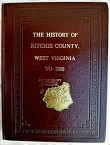 THE HISTORY OF RITCHIE COUNTY, WEST VIRGINIA TO 1980.: (Taylor Publishing): Amazon.com: Books