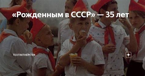 «Рожденным в СССР — 35 лет Textinthepiter Дзен