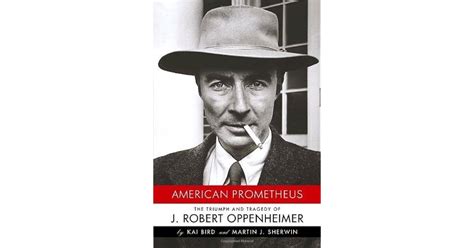 American Prometheus The Triumph And Tragedy Of J Robert Oppenheimer By