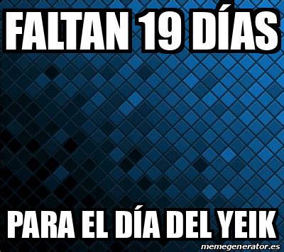 Meme Personalizado Faltan 19 días Para el día del yeik 32183505