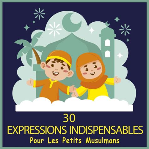 Expressions Indispensables Pour Les Petits Musulmans Apprenez Les