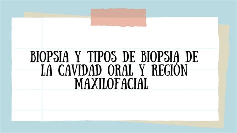 Biopsia y Tipos de Biopsia de la Cavidad Oral y Región Maxilofacial