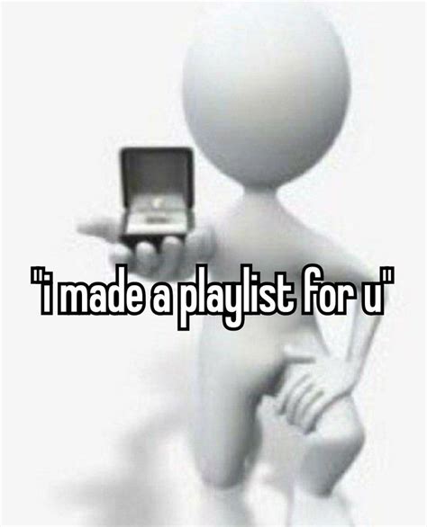 A Person Holding A Cell Phone With The Words I M Made A Playlist For U