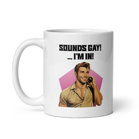 Sounds Gay I M In 11 Oz Coffee Mug Gay Gift Gay Coffee Mug LGBTQ Mug