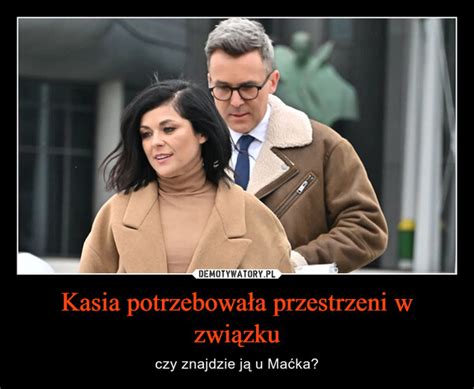 Kasia potrzebowała przestrzeni w związku Demotywatory pl