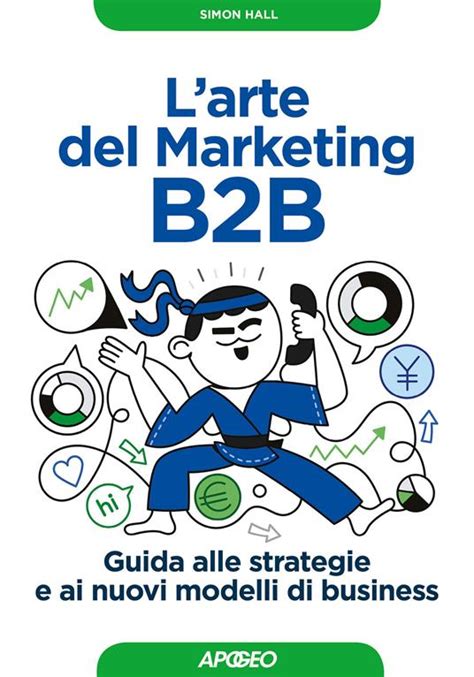 L Arte Del Marketing B2B Guida Alle Strategie E Ai Nuovi Modelli Di