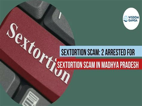 Sextortion Scam 2 Arrested For Sextortion Scam In Madhya Pradesh Wisdom Ganga