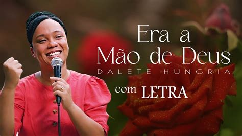 ERA A MÃO DE DEUS DALETE HUNGRIA LETRA YouTube