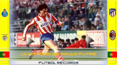 Paulo Futre Historia Goles Jugadas Youtube