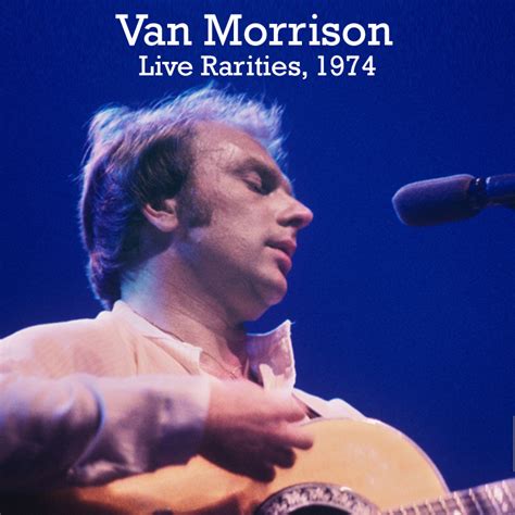 Albums That Should Exist: Van Morrison - Live Rarities, 1974