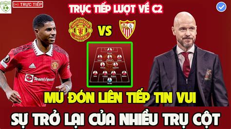 Trực tiếp MU vs Sevilla MU nhận tin rất vui trụ cột trở lại Ten Hag