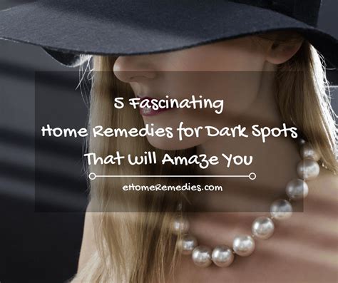 5 Fascinating Home Remedies For Dark Spots That Will Amaze You