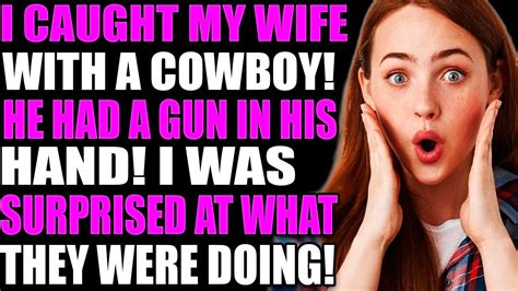 I Caught My Wife With A Cowboy He Had A Gun In His Hand I Was