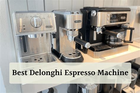 Best DeLonghi Espresso Machine: Our Top Six Choices