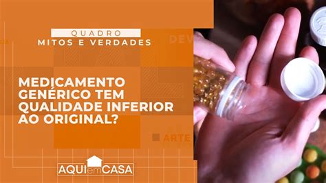 Mitos E Verdades Medicamento Genérico Tem Qualidade Inferior Ao