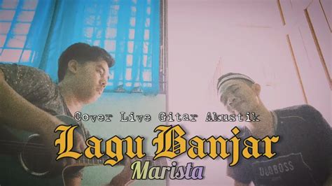 Lagu Banjar Marista Cipt A Hamid Cover Live Gitar Akustik Youtube