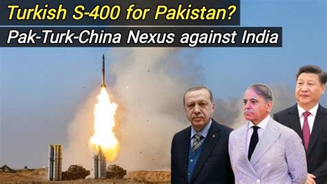 Turkey To Sell S 400 To Pakistan Pak Turk China Deep Nexus Against