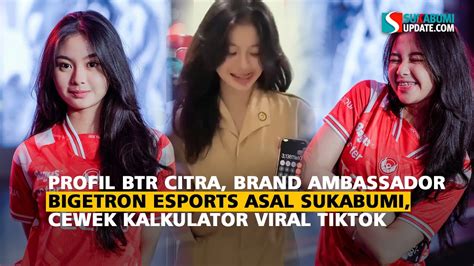 Profil Btr Citra Brand Ambassador Bigetron Esports Asal Sukabumi Cewek Kalkulator Viral Tiktok