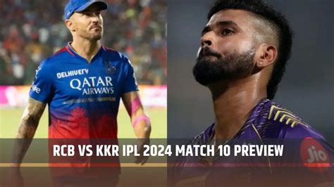 RCB Vs KKR IPL 2024 Match 10 Preview Team News Key Players Squad