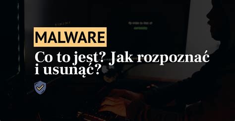 Co To Jest Malware Jak Usun Z O Liwe Oprogramowanie