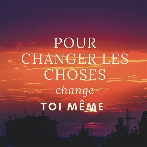 Pour changer les choses change toi même Tu es responsable de ce qui