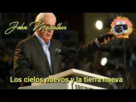 John Macarthur Los Cielos Nuevos Y La Tierra Nueva Youtube