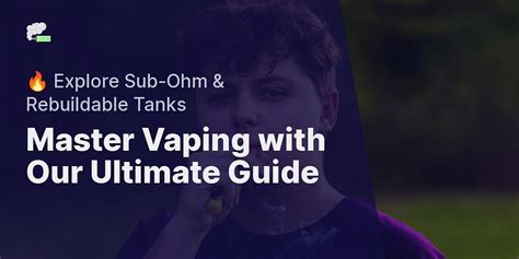 Your Ultimate Guide To Vape Tanks From Sub Ohm Tanks To Rebuildable