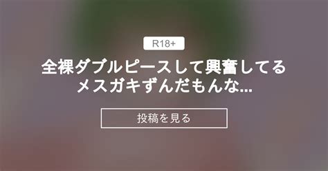 【ずんだもん】 全裸ダブルピースして興奮してる〇〇〇〇ずんだもんなのだ♡ まとまるクラブ 的丸 の投稿｜ファンティア[fantia]