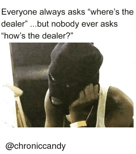 How Is The Dealer Nobody Asks How Is X Know Your Meme