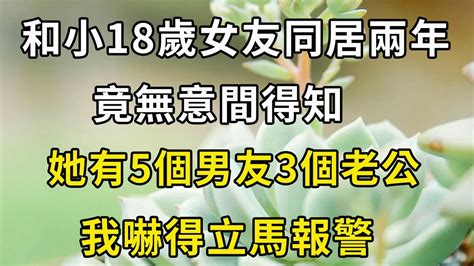 和小18歲女友同居兩年，無意間偷聽到一句話，意外發現她有5個男友3個老公，知道真相的我嚇得立馬打了報警電話！【翠花的秘密】 Youtube