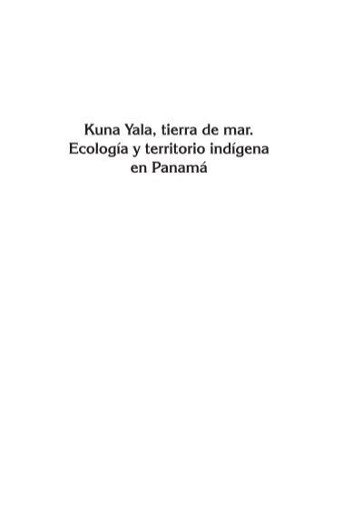 Kuna Yala tierra de mar Ecología y territorio indígena en Panamá