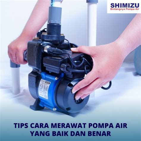 Merawat Pompa Air Yang Baik Dan Benar Ini Tipsnya Shimizu